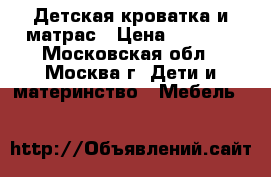 Детская кроватка и матрас › Цена ­ 5 000 - Московская обл., Москва г. Дети и материнство » Мебель   